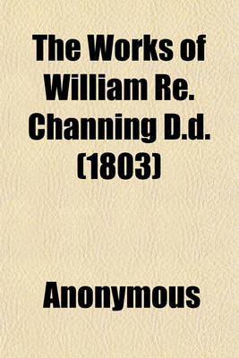 Book cover for The Works of William Re. Channing D.D. (1803)