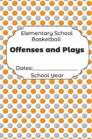 Cover of Elementary School Basketball Offenses and Plays Dates
