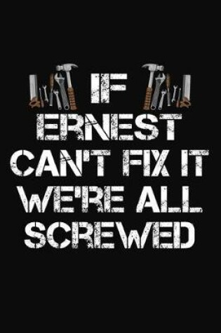 Cover of If Ernest Can't Fix It We're All Screwed