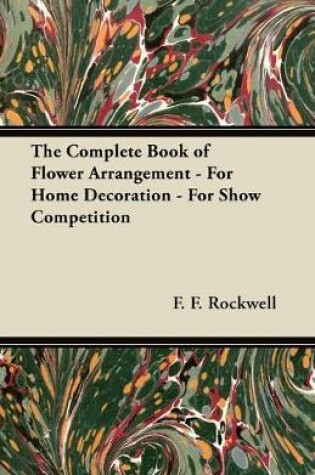 Cover of The Complete Book of Flower Arrangement - For Home Decoration - For Show Competition