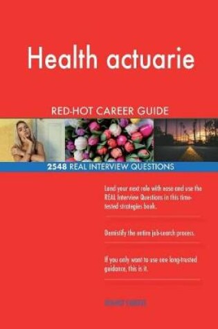 Cover of Health actuarie RED-HOT Career Guide; 2548 REAL Interview Questions