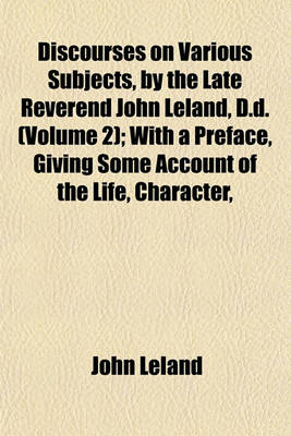 Book cover for Discourses on Various Subjects, by the Late Reverend John Leland, D.D. (Volume 2); With a Preface, Giving Some Account of the Life, Character,