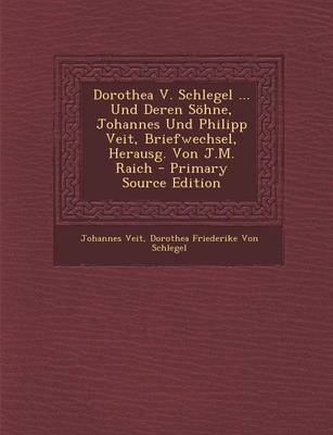 Book cover for Dorothea V. Schlegel ... Und Deren Sohne, Johannes Und Philipp Veit, Briefwechsel, Herausg. Von J.M. Raich