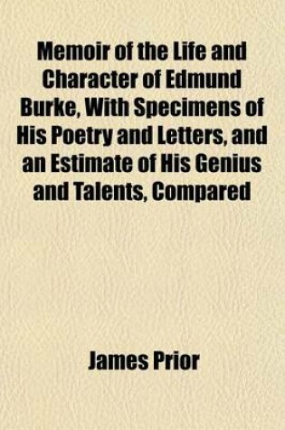 Cover of Memoir of the Life and Character of Edmund Burke, with Specimens of His Poetry and Letters, and an Estimate of His Genius and Talents, Compared