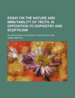 Book cover for Essay on the Nature and Immutability of Truth, in Opposition to Sophistry and Scepticism; In Opposition to Sophistry and Scepticism