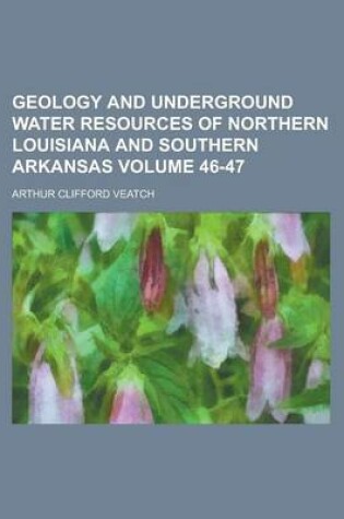 Cover of Geology and Underground Water Resources of Northern Louisiana and Southern Arkansas Volume 46-47