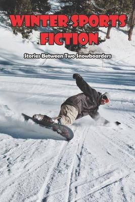 Cover of Winter Sports Fiction_ Stories Between Two Snowboarders