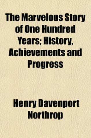 Cover of The Marvelous Story of One Hundred Years; History, Achievements and Progress