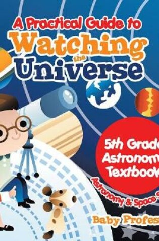 Cover of A Practical Guide to Watching the Universe 5th Grade Astronomy Textbook Astronomy & Space Science