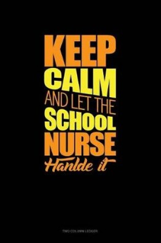 Cover of Keep Calm and Let the School Nurse Handle It