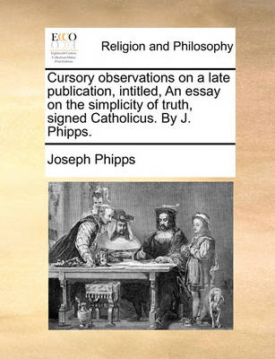 Book cover for Cursory Observations on a Late Publication, Intitled, an Essay on the Simplicity of Truth, Signed Catholicus. by J. Phipps.