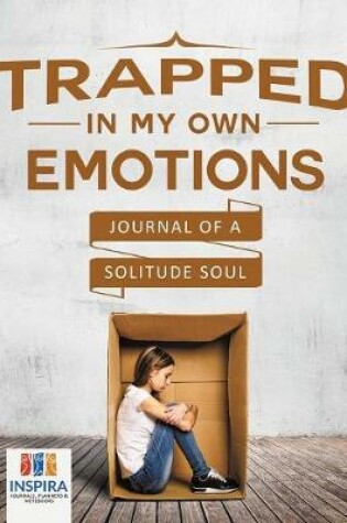 Cover of Trapped in My Own Emotions - Journal of a Solitude Soul