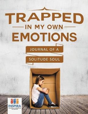 Book cover for Trapped in My Own Emotions - Journal of a Solitude Soul