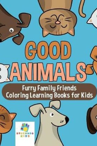 Cover of Good Animals Furry Family Friends Coloring Learning Books for Kids