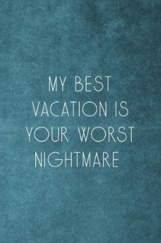 Cover of My Best Vacation Is Your Worst Nightmare