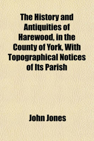 Cover of The History and Antiquities of Harewood, in the County of York, with Topographical Notices of Its Parish