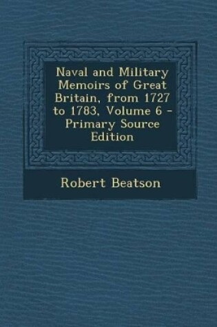 Cover of Naval and Military Memoirs of Great Britain, from 1727 to 1783, Volume 6