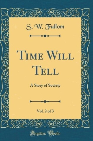 Cover of Time Will Tell, Vol. 2 of 3: A Story of Society (Classic Reprint)