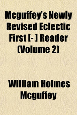 Book cover for McGuffey's Newly Revised Eclectic First [- ] Reader (Volume 2)