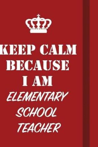 Cover of Keep Calm Because I Am Elementary School Teacher