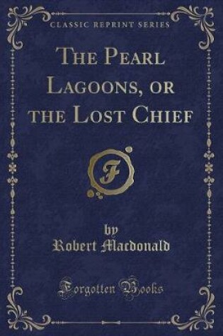 Cover of The Pearl Lagoons, or the Lost Chief (Classic Reprint)