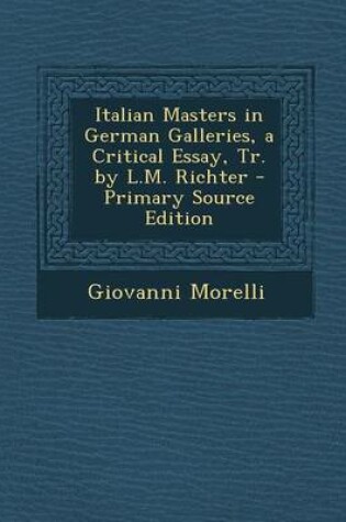 Cover of Italian Masters in German Galleries, a Critical Essay, Tr. by L.M. Richter - Primary Source Edition