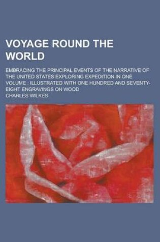 Cover of Voyage Round the World; Embracing the Principal Events of the Narrative of the United States Exploring Expedition in One Volume