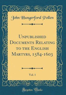 Book cover for Unpublished Documents Relating to the English Martyrs, 1584-1603, Vol. 1 (Classic Reprint)