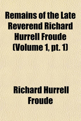 Book cover for Remains of the Late Reverend Richard Hurrell Froude (Volume 1, PT. 1)