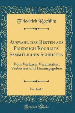 Cover of Auswahl Des Besten Aus Friedrich Rochlitz' Sammtlichen Schriften, Vol. 6 of 6