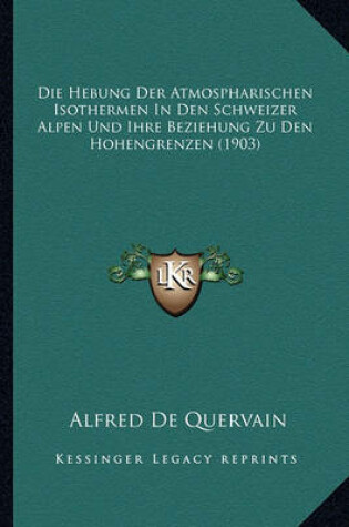 Cover of Die Hebung Der Atmospharischen Isothermen in Den Schweizer Alpen Und Ihre Beziehung Zu Den Hohengrenzen (1903)