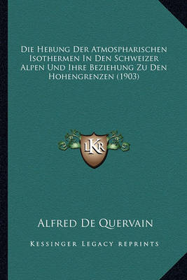 Book cover for Die Hebung Der Atmospharischen Isothermen in Den Schweizer Alpen Und Ihre Beziehung Zu Den Hohengrenzen (1903)