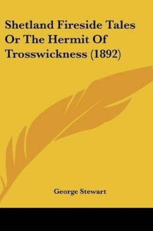 Cover of Shetland Fireside Tales Or The Hermit Of Trosswickness (1892)