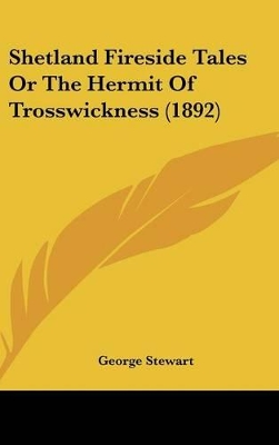 Book cover for Shetland Fireside Tales Or The Hermit Of Trosswickness (1892)