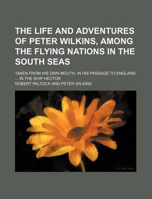 Book cover for The Life and Adventures of Peter Wilkins, Among the Flying Nations in the South Seas; Taken from His Own Mouth, in His Passage to England in the Ship Hector