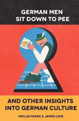 Book cover for German Men Sit Down to Pee and Other Insights in German Culture