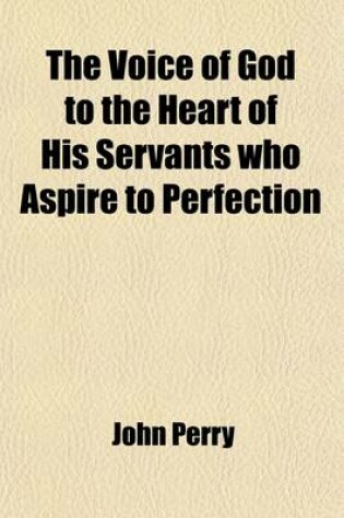 Cover of The Voice of God to the Heart of His Servants Who Aspire to Perfection