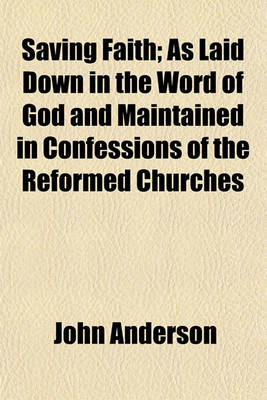 Book cover for Saving Faith; As Laid Down in the Word of God and Maintained in Confessions of the Reformed Churches