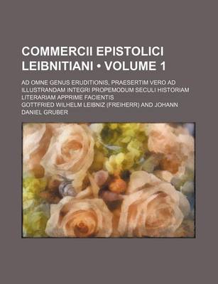 Book cover for Commercii Epistolici Leibnitiani (Volume 1); Ad Omne Genus Eruditionis, Praesertim Vero Ad Illustrandam Integri Propemodum Seculi Historiam Literariam Apprime Facientis