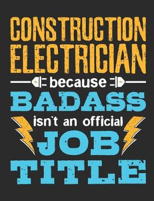 Book cover for Construction Electrician Because Badass Isn't An Official Job Title