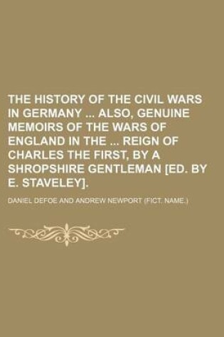 Cover of The History of the Civil Wars in Germany Also, Genuine Memoirs of the Wars of England in the Reign of Charles the First, by a Shropshire Gentleman [Ed. by E. Staveley].