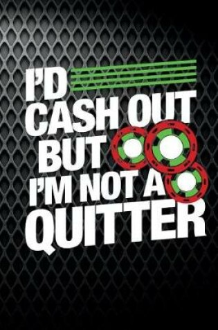 Cover of I'd Cash Out But I'm Not A Quitter