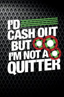 Book cover for I'd Cash Out But I'm Not A Quitter