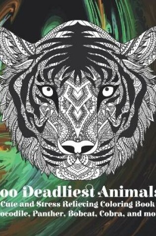 Cover of 100 Deadliest Animals - Cute and Stress Relieving Coloring Book - Crocodile, Panther, Bobcat, Cobra, and more