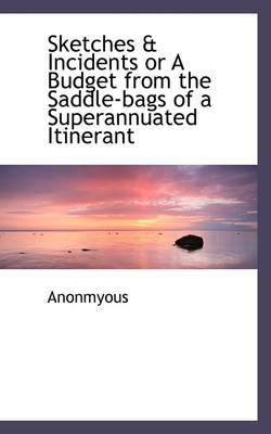 Book cover for Sketches & Incidents or a Budget from the Saddle-Bags of a Superannuated Itinerant