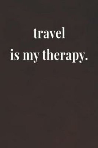 Cover of Travel Is My Therapy.