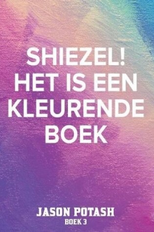 Cover of Shiezel! Het Is Een Kleurende Boek - Boek 3