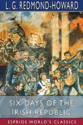 Book cover for Six Days of the Irish Republic (Esprios Classics)