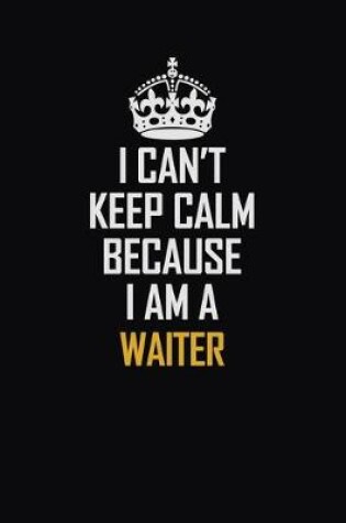 Cover of I Can't Keep Calm Because I Am A Waiter