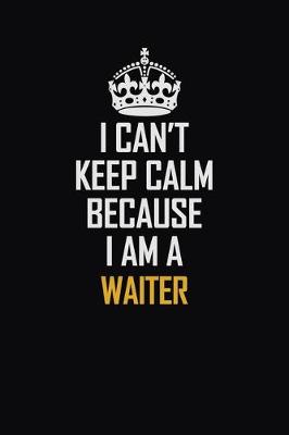 Book cover for I Can't Keep Calm Because I Am A Waiter